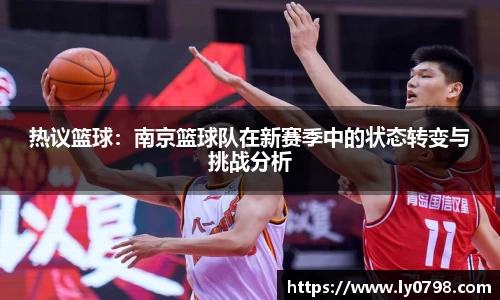 热议篮球：南京篮球队在新赛季中的状态转变与挑战分析