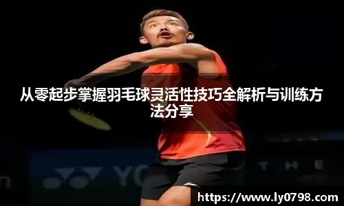 从零起步掌握羽毛球灵活性技巧全解析与训练方法分享