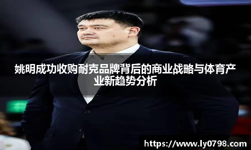 姚明成功收购耐克品牌背后的商业战略与体育产业新趋势分析