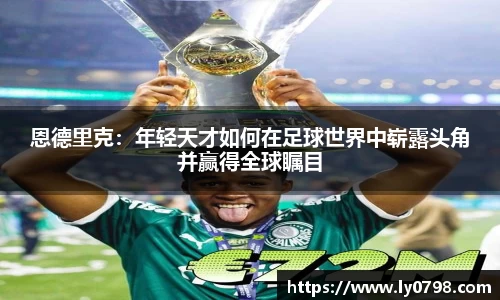 恩德里克：年轻天才如何在足球世界中崭露头角并赢得全球瞩目